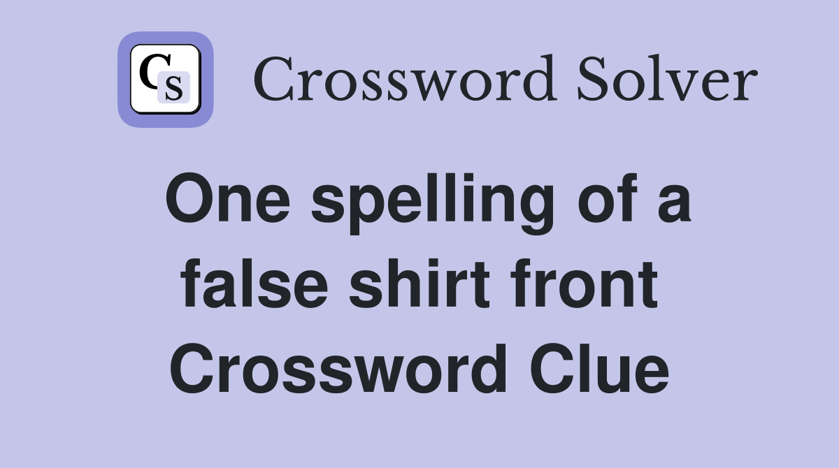 One spelling of a false shirt front Crossword Clue