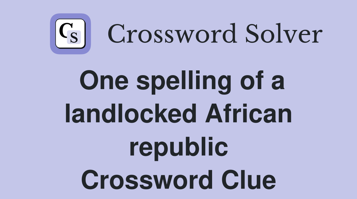 One spelling of a landlocked African republic Crossword Clue