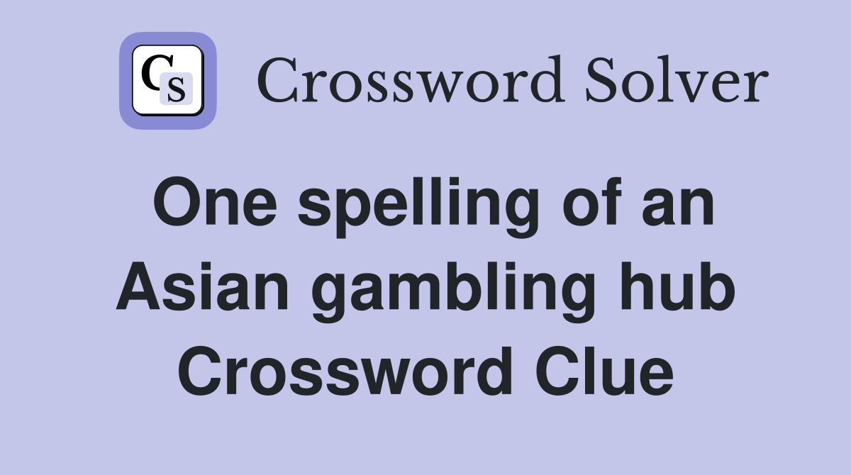 One spelling of an Asian gambling hub Crossword Clue
