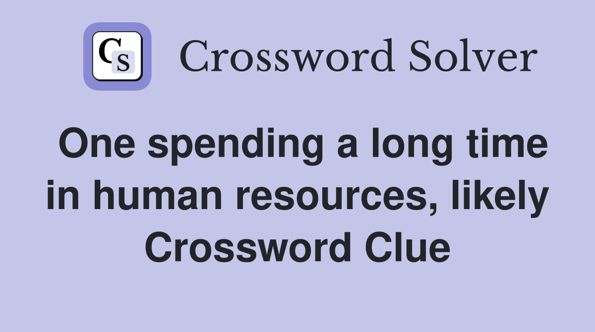 One spending a long time in human resources, likely Crossword Clue