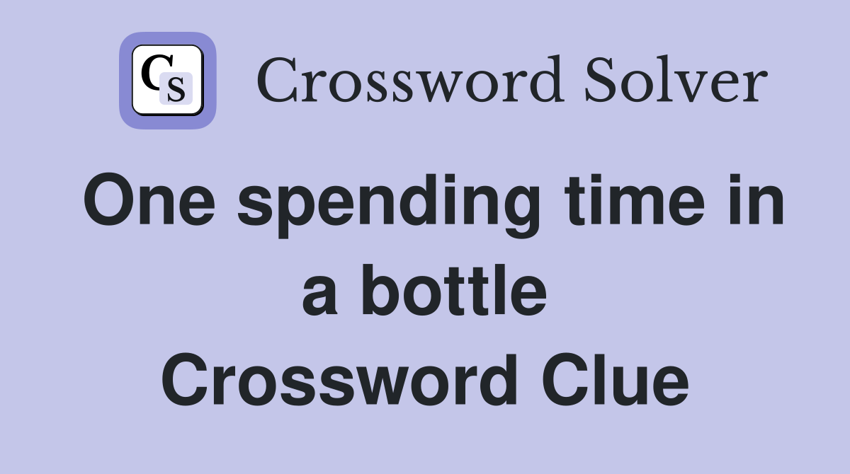One spending time in a bottle Crossword Clue