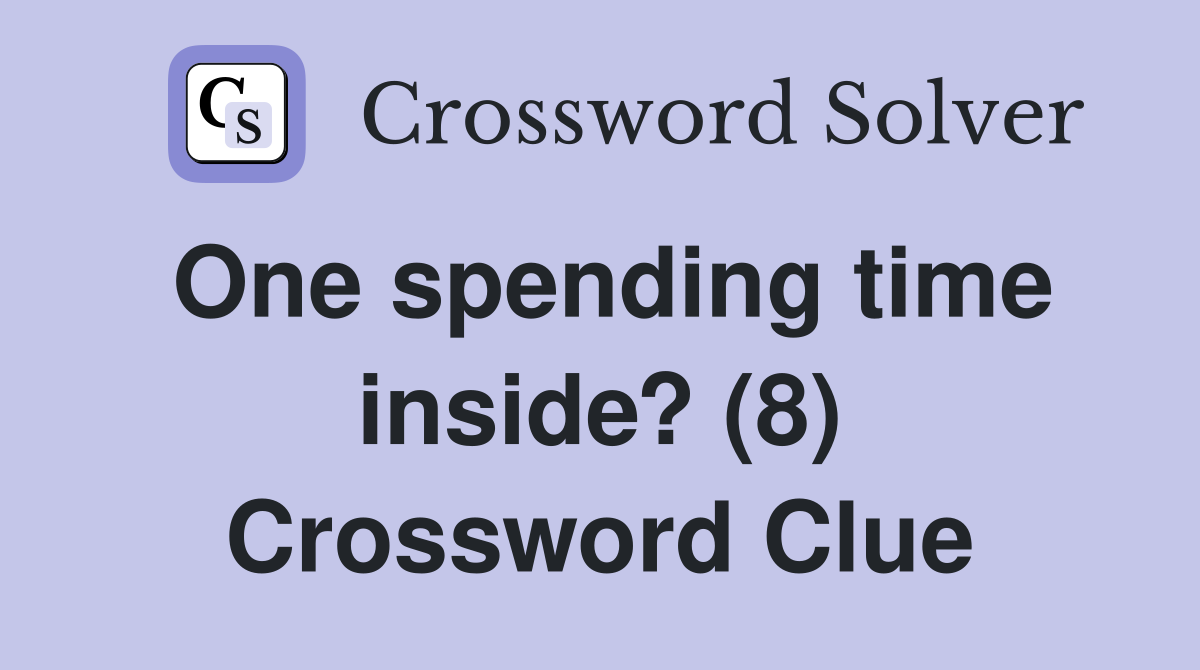 One spending time inside? (8) Crossword Clue