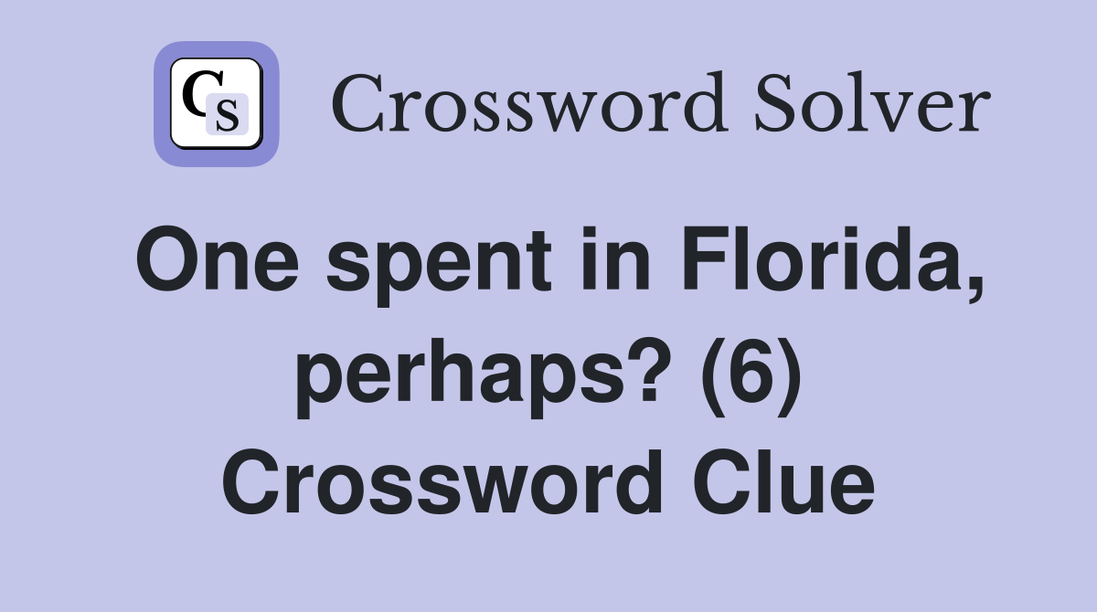 One spent in Florida, perhaps? (6) Crossword Clue