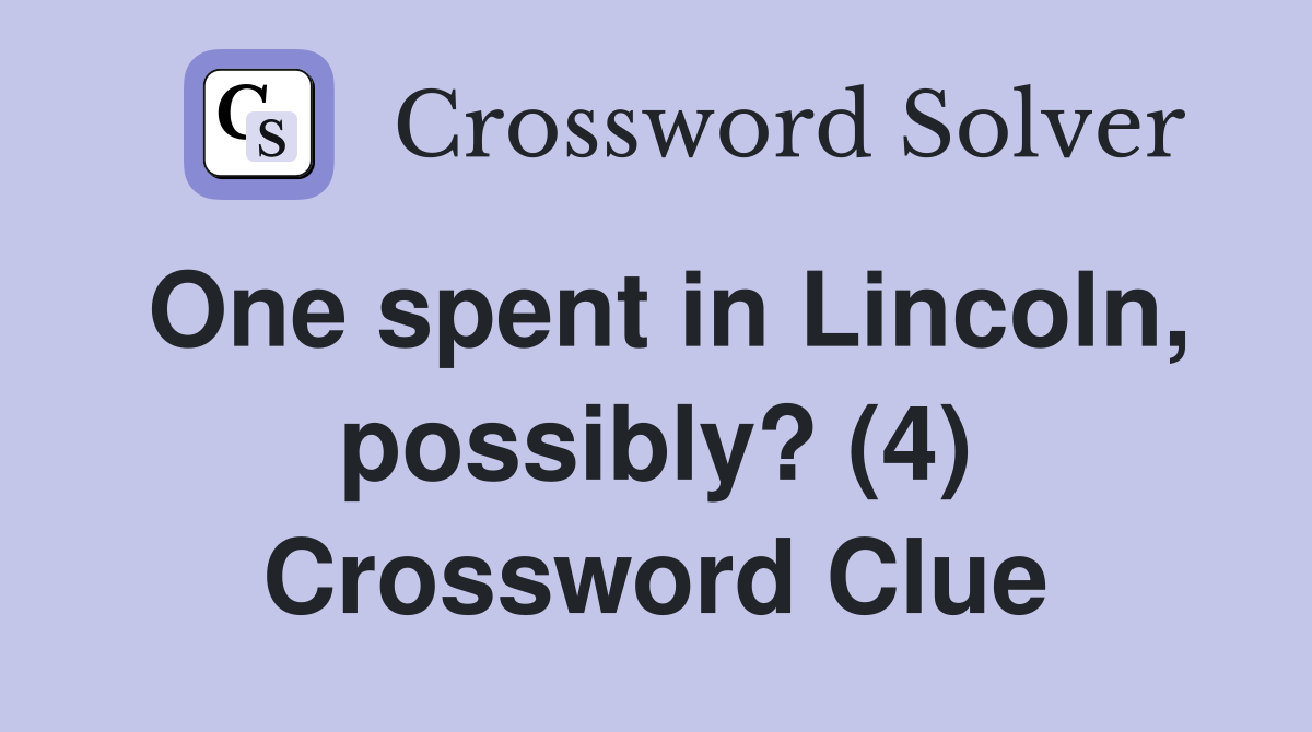 One spent in Lincoln, possibly? (4) Crossword Clue