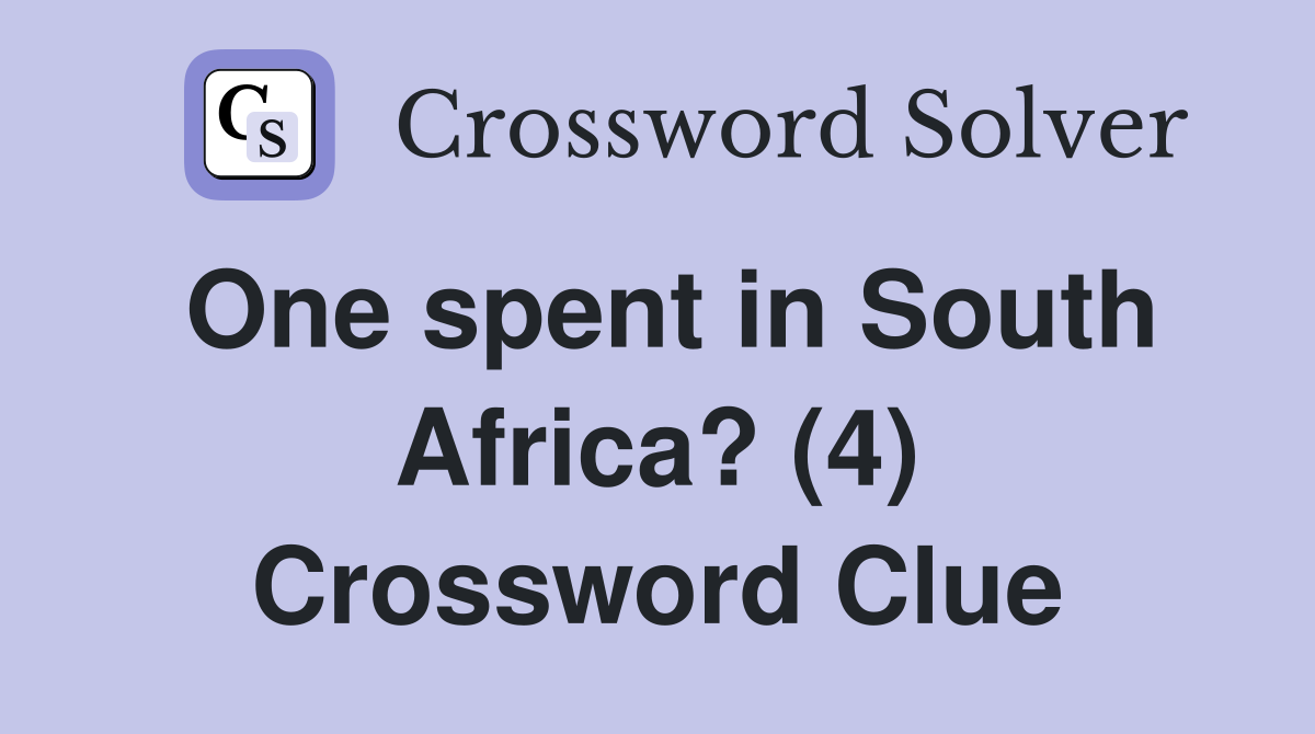 One spent in South Africa? (4) Crossword Clue