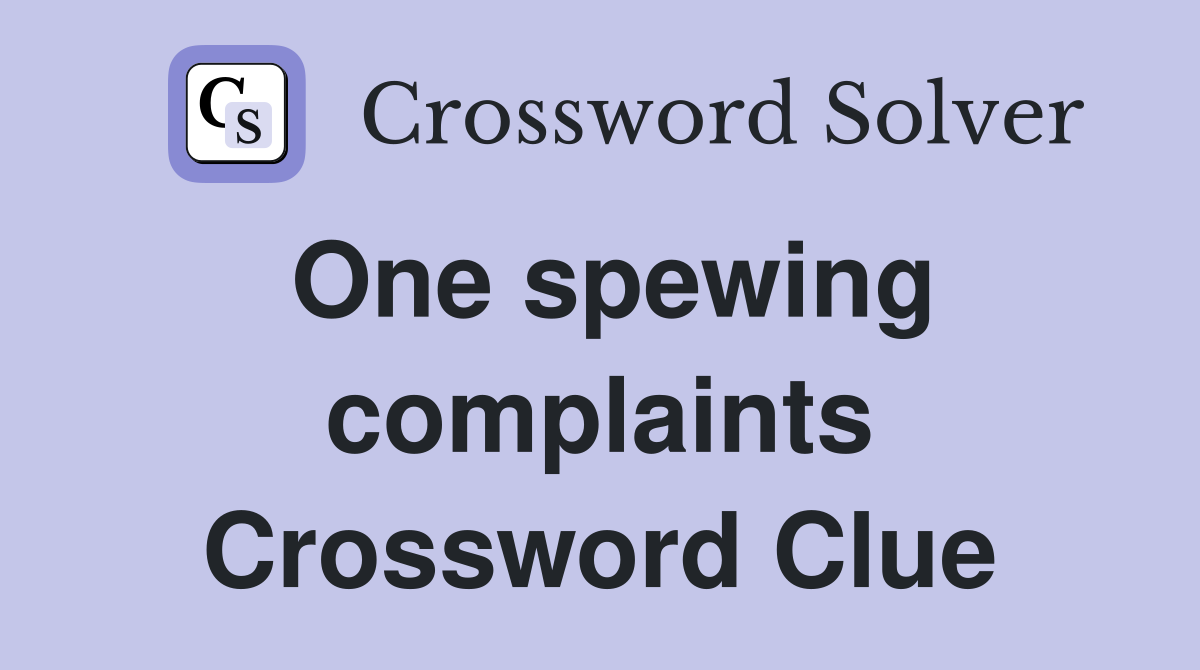 One spewing complaints Crossword Clue