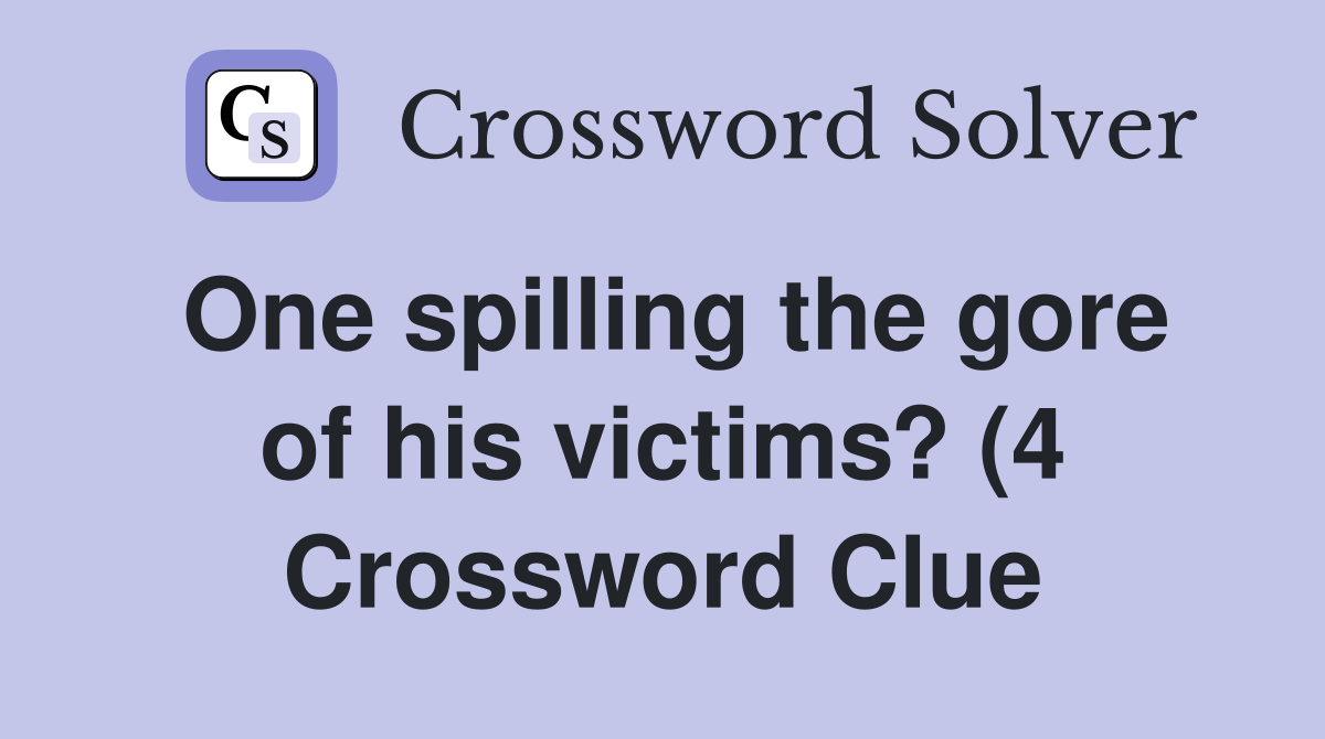 One spilling the gore of his victims? (4) Crossword Clue Answers One spilling the gore of his victims? (4) Crossword Clue Answers