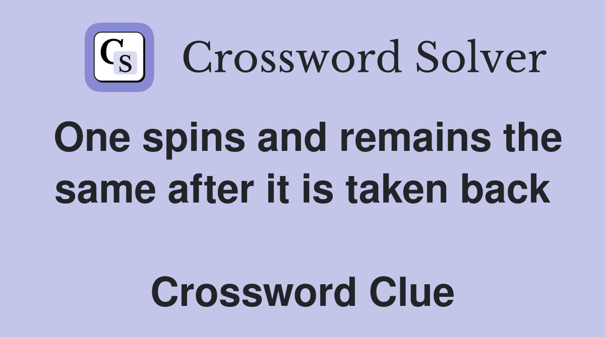 One spins and remains the same after it is taken back  Crossword Clue