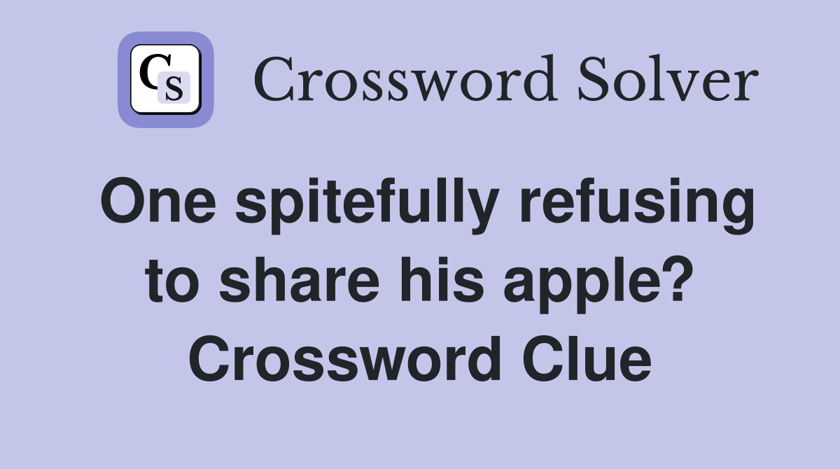 One spitefully refusing to share his apple? Crossword Clue