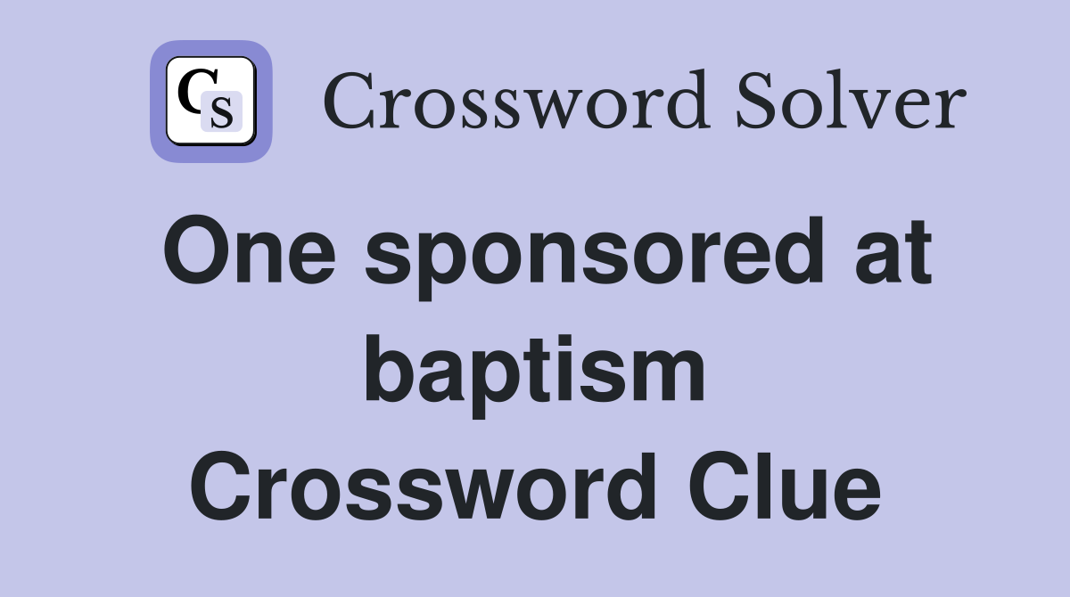 One sponsored at baptism Crossword Clue