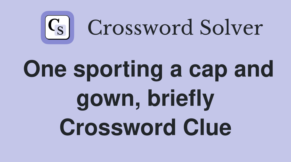 One sporting a cap and gown, briefly Crossword Clue