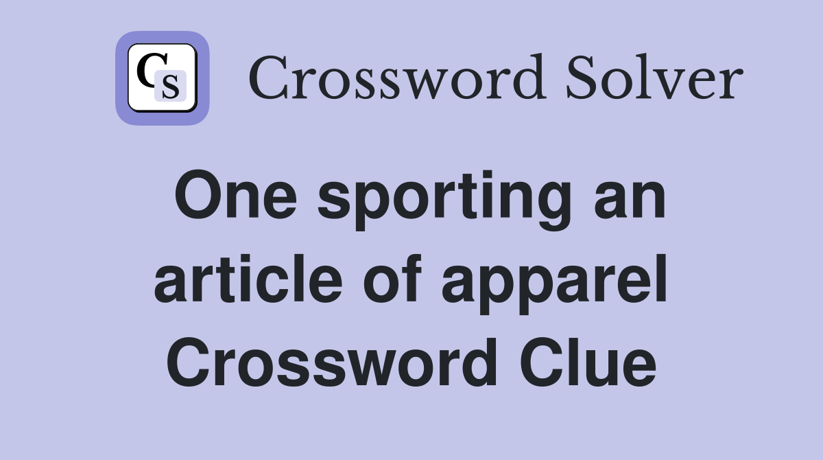 One sporting an article of apparel Crossword Clue