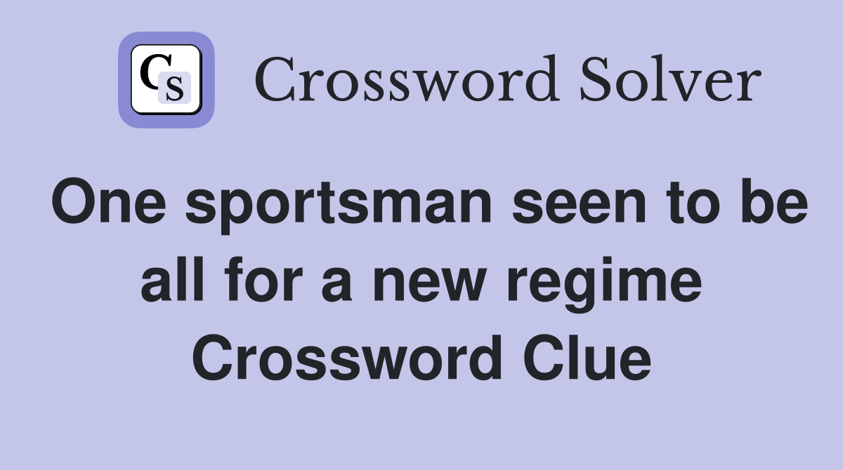 One sportsman seen to be all for a new regime Crossword Clue