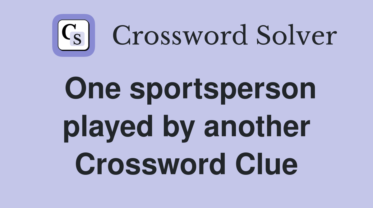 One sportsperson played by another Crossword Clue