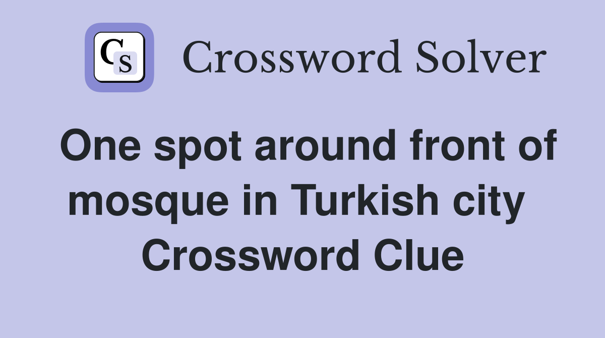One spot around front of mosque in Turkish city  Crossword Clue