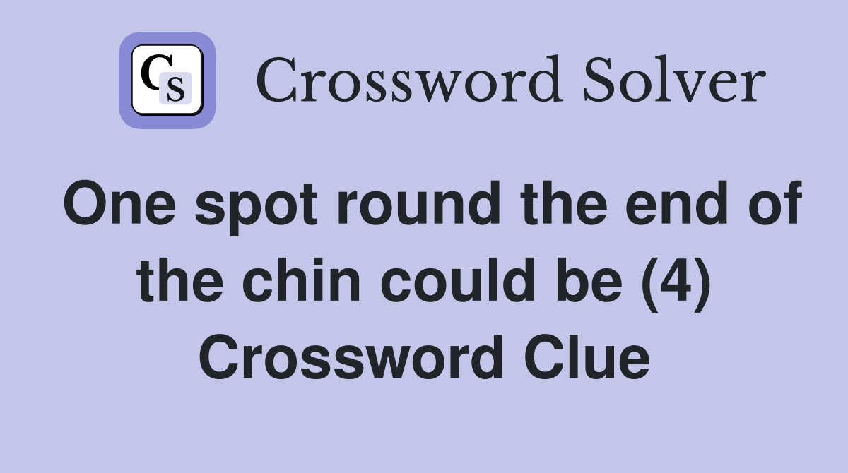 One spot round the end of the chin could be (4) Crossword Clue