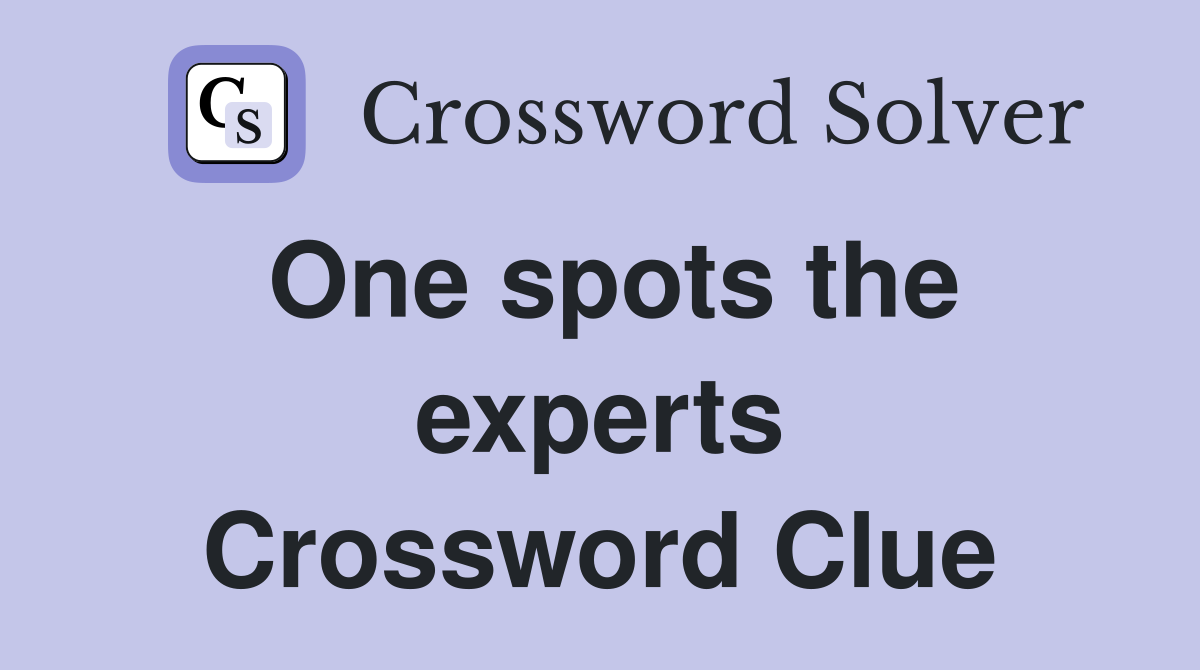 One spots the experts Crossword Clue