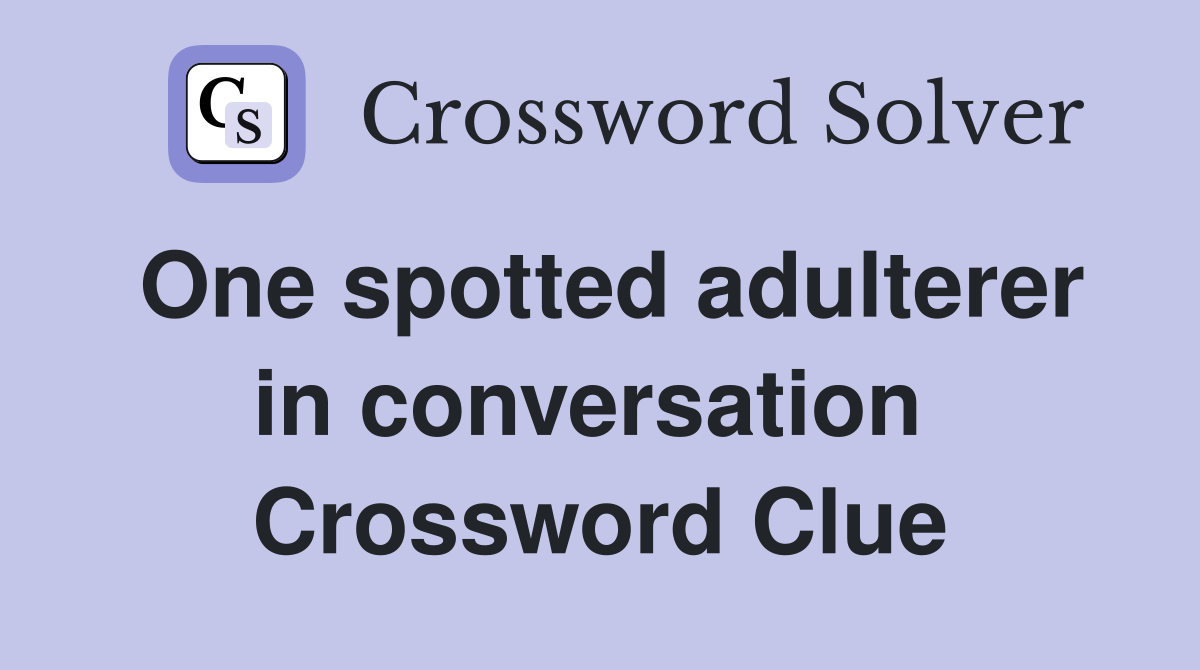 One spotted adulterer in conversation  Crossword Clue