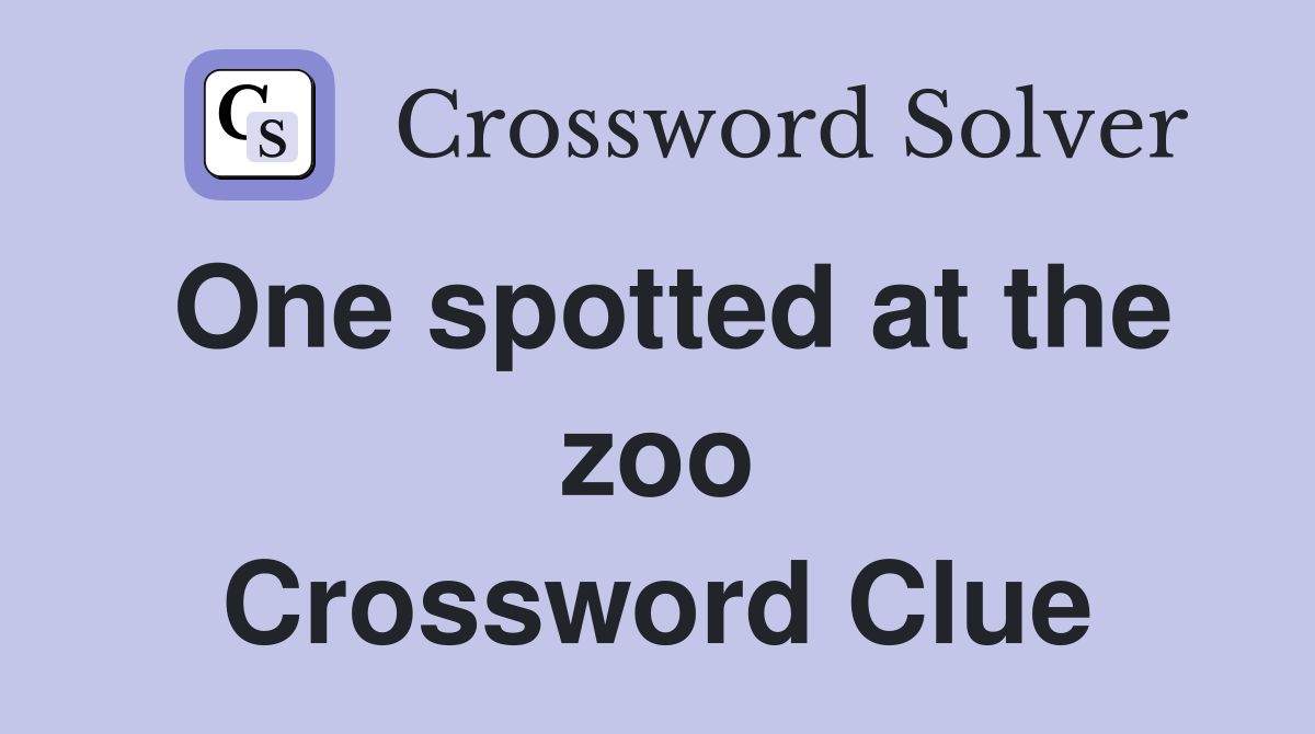 One spotted at the zoo Crossword Clue