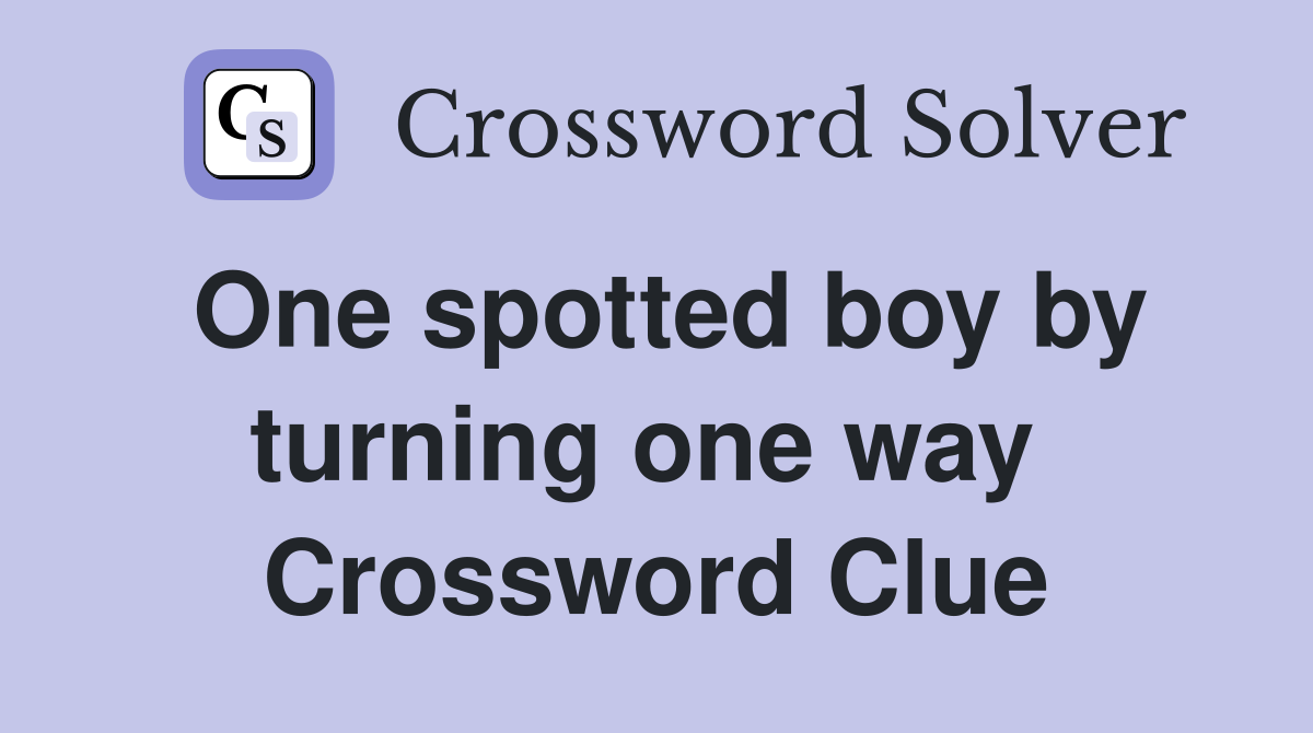One spotted boy by turning one way  Crossword Clue