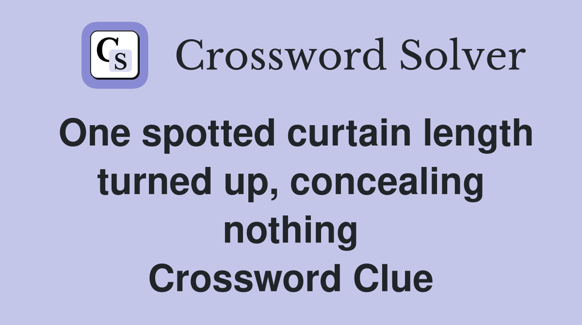One spotted curtain length turned up, concealing nothing Crossword Clue