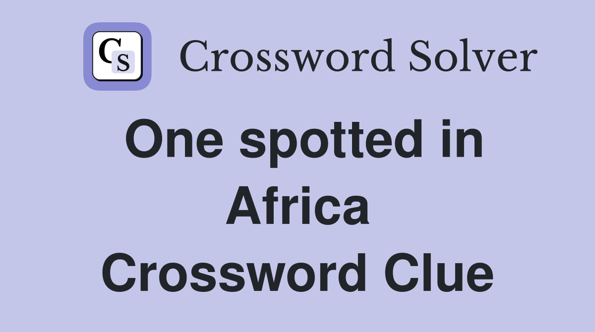 One spotted in Africa Crossword Clue