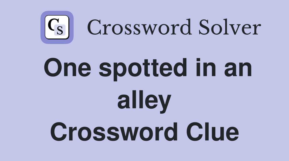 One spotted in an alley Crossword Clue