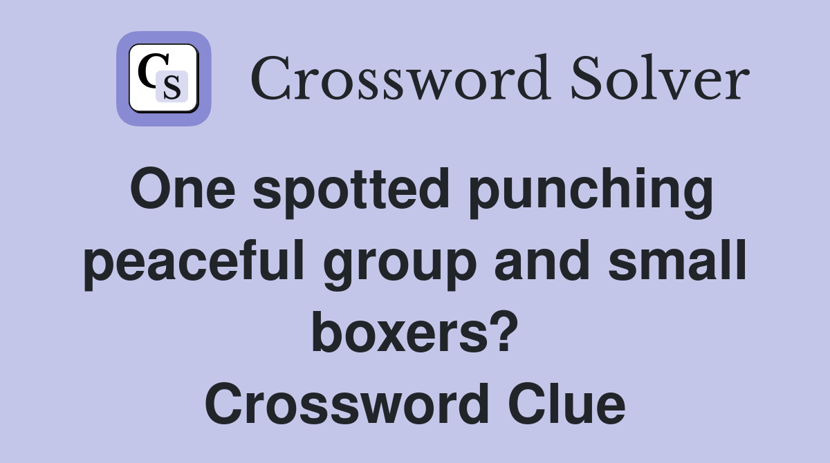 One spotted punching peaceful group and small boxers? Crossword Clue