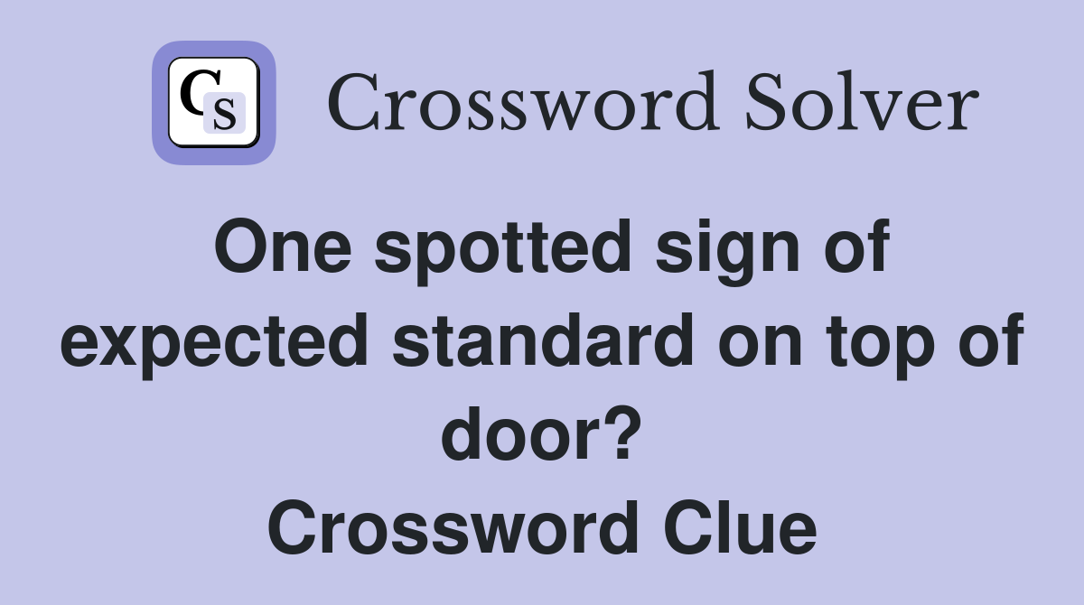 One spotted sign of expected standard on top of door? Crossword Clue