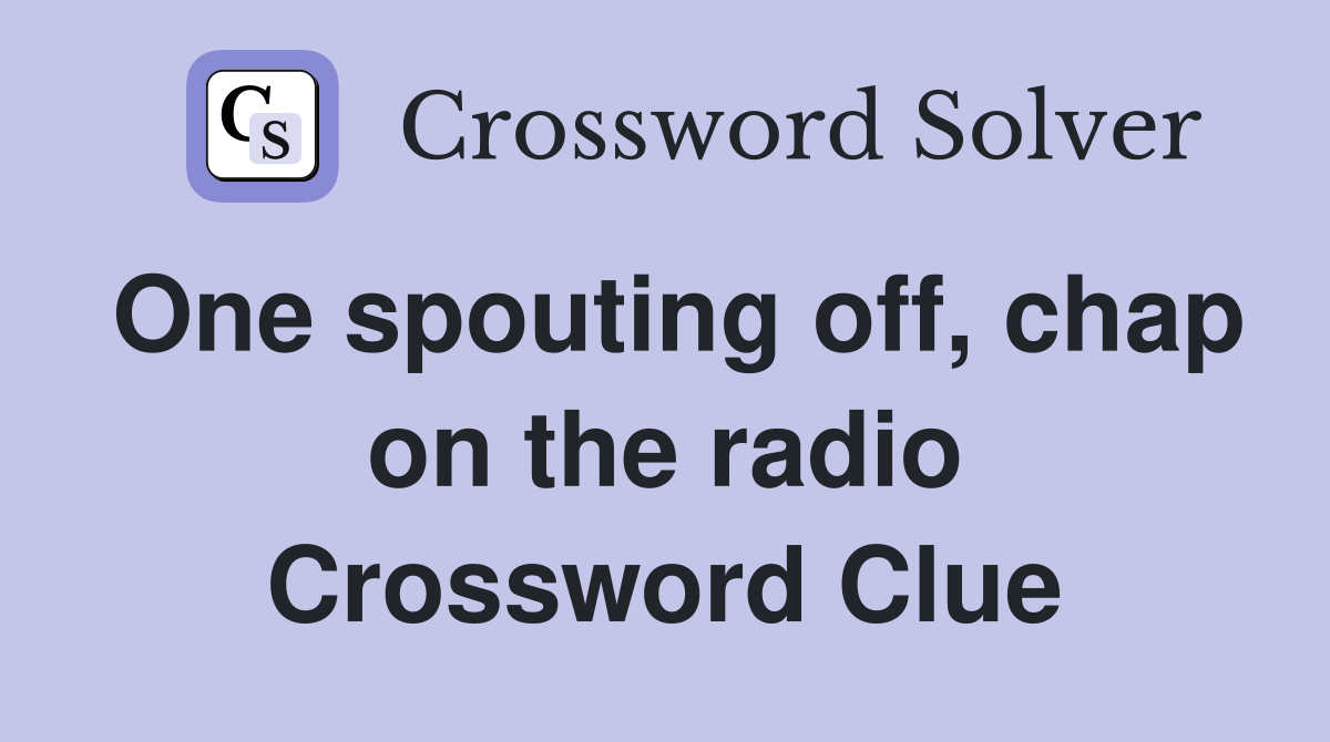 One spouting off, chap on the radio Crossword Clue