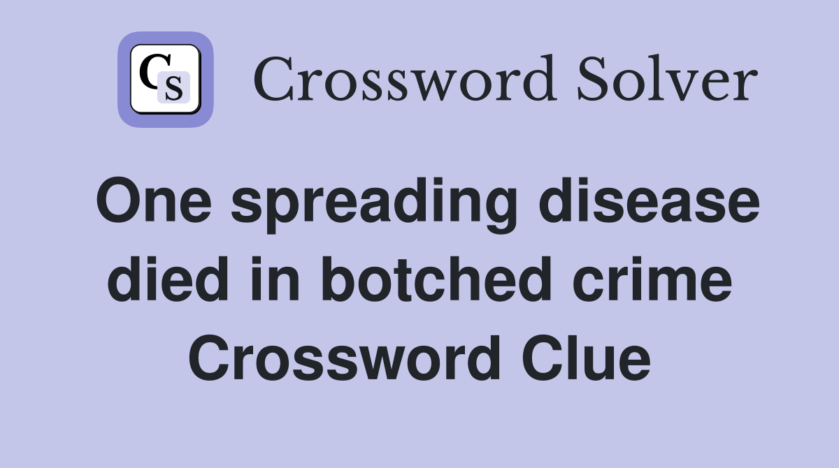 One spreading disease died in botched crime Crossword Clue