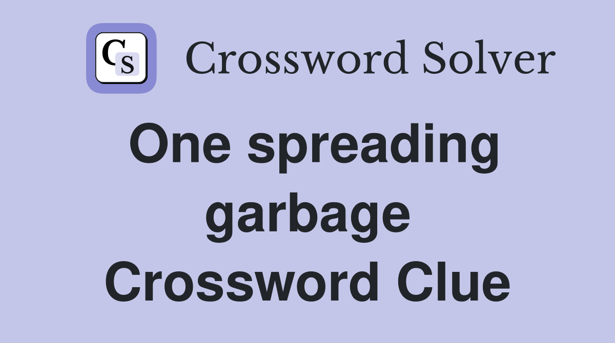 One spreading garbage Crossword Clue