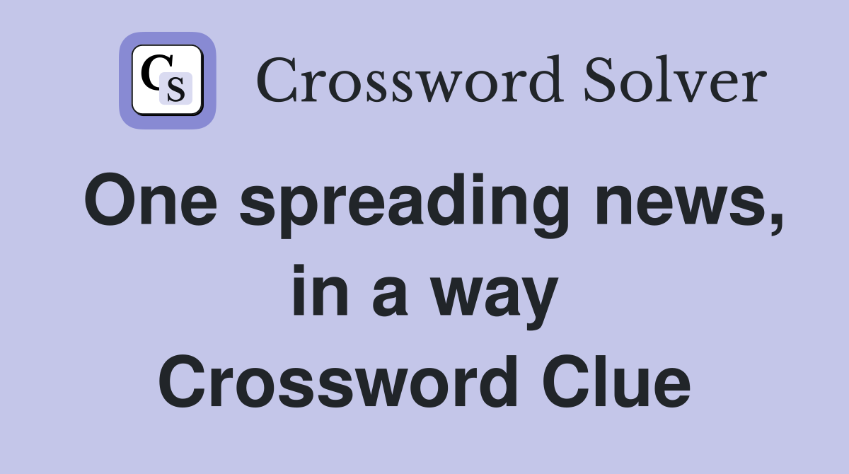 One spreading news, in a way Crossword Clue