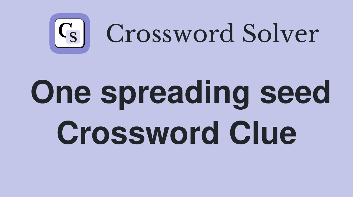 One spreading seed Crossword Clue