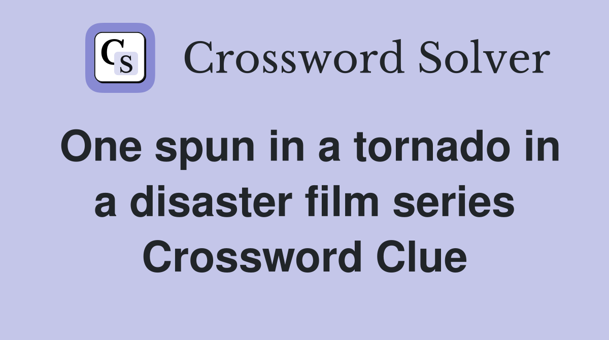 One spun in a tornado in a disaster film series Crossword Clue