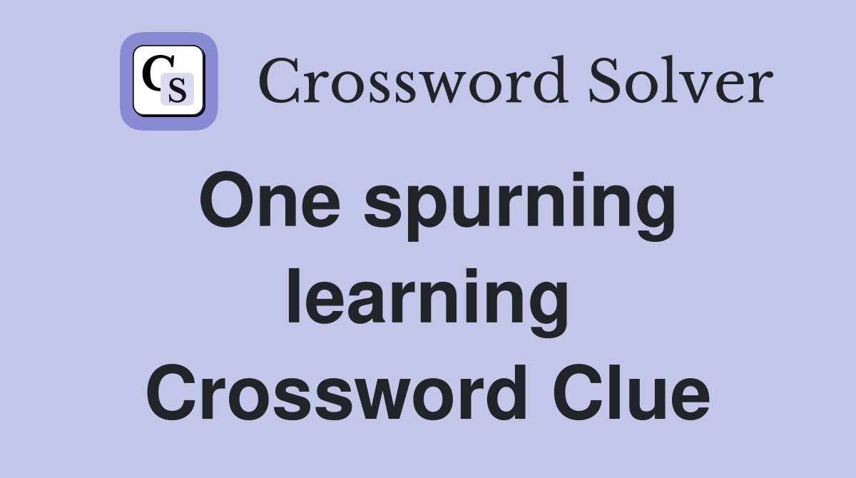One spurning learning Crossword Clue