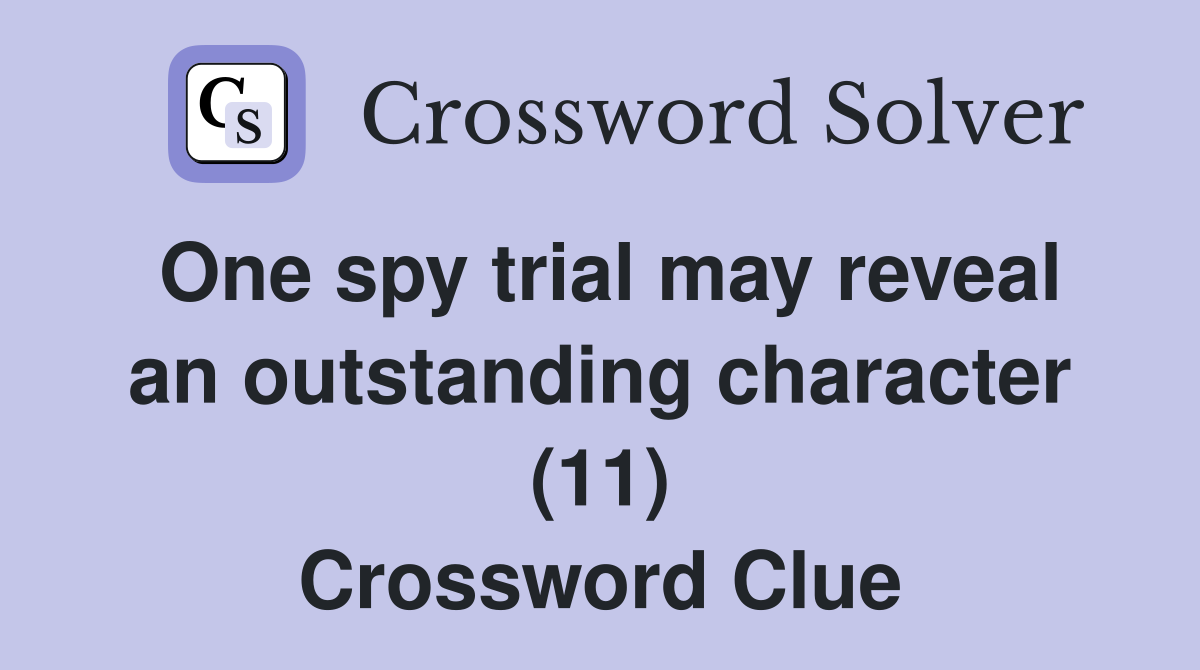 One spy trial may reveal an outstanding character (11) Crossword Clue