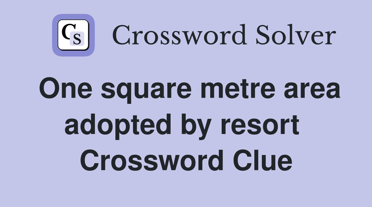 One square metre area adopted by resort  Crossword Clue