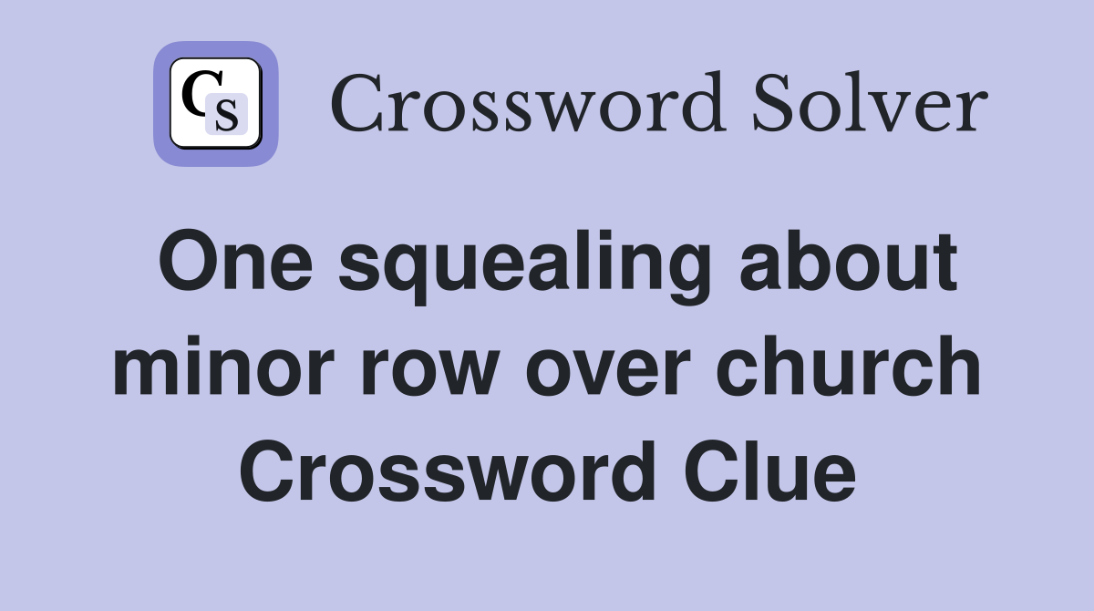 One squealing about minor row over church Crossword Clue