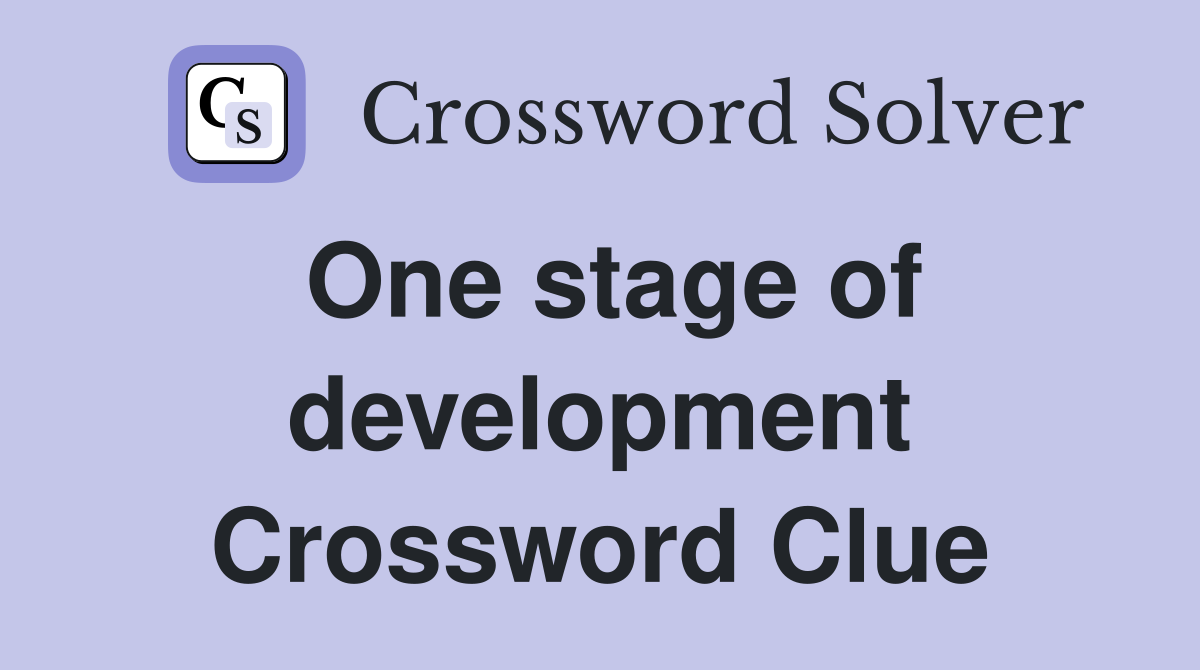 One stage of development Crossword Clue