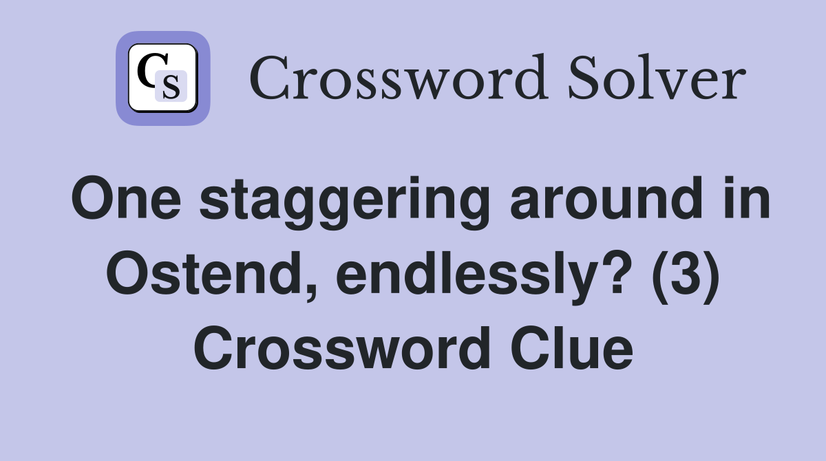 One staggering around in Ostend, endlessly? (3) Crossword Clue