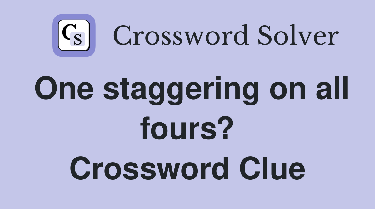 One staggering on all fours? Crossword Clue