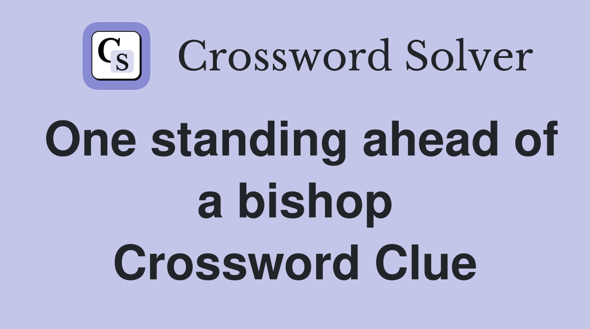 One standing ahead of a bishop Crossword Clue