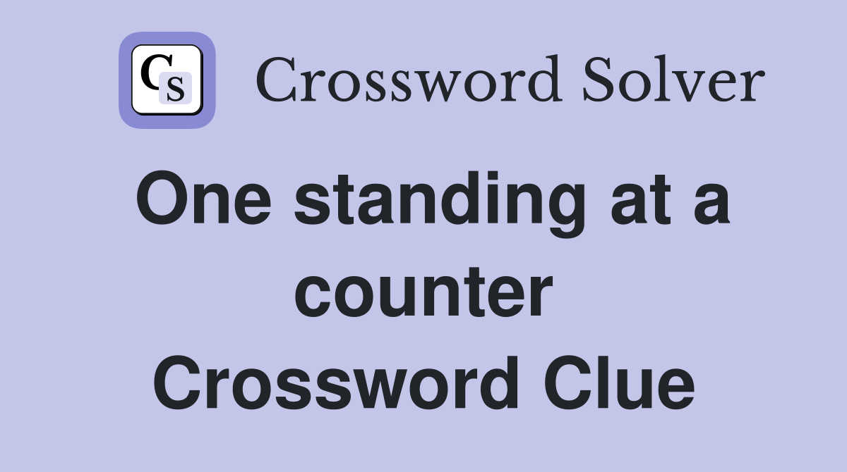 One standing at a counter Crossword Clue