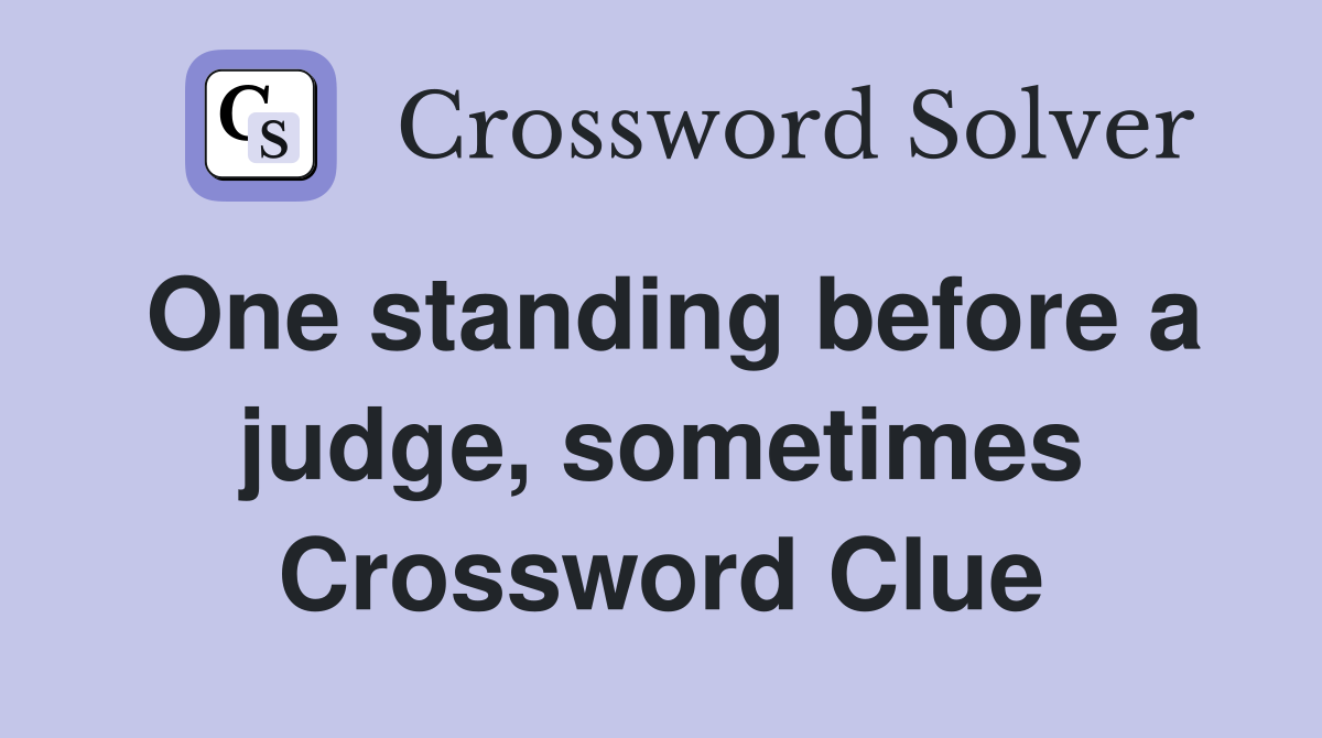 One standing before a judge, sometimes Crossword Clue
