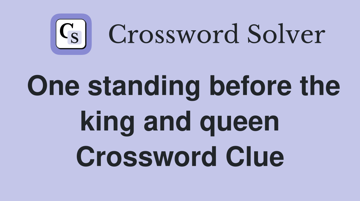 One standing before the king and queen Crossword Clue