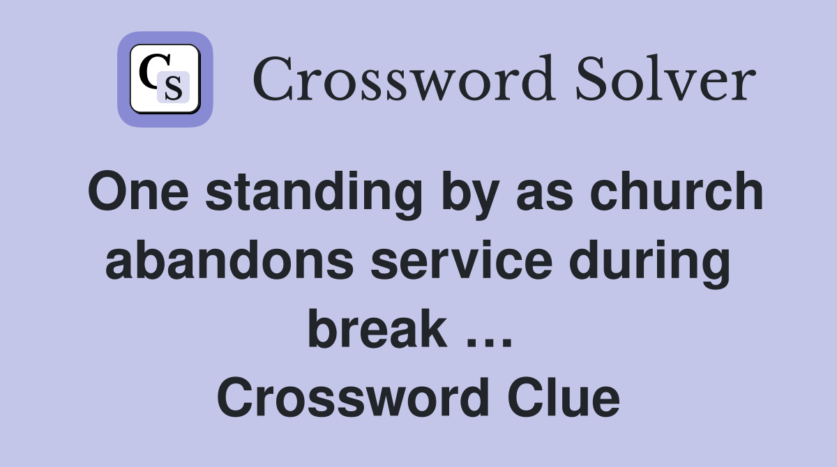 One standing by as church abandons service during break …  Crossword Clue