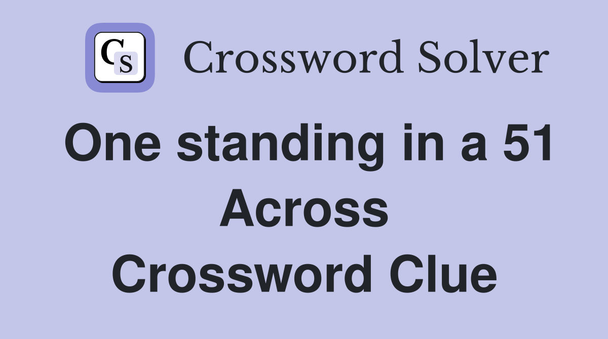 One standing in a 51 Across Crossword Clue