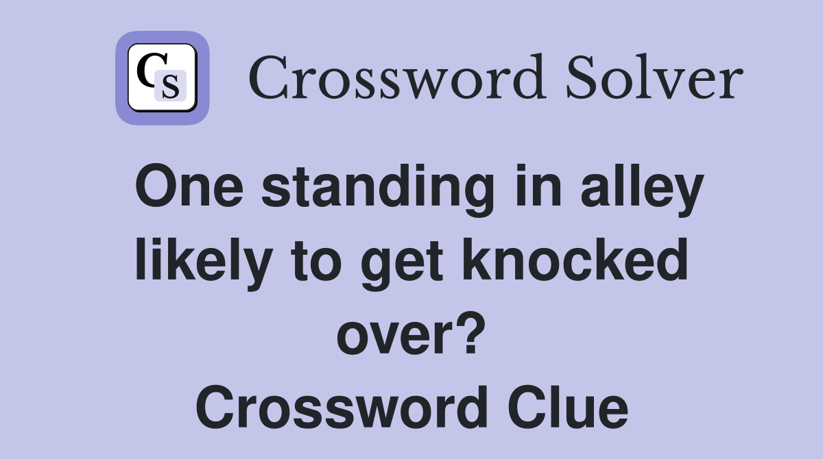 One standing in alley likely to get knocked over? Crossword Clue