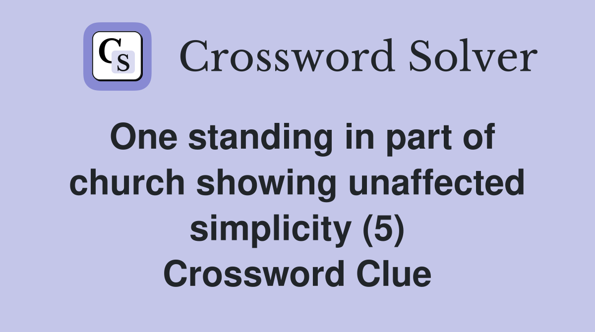 One standing in part of church showing unaffected simplicity (5) Crossword Clue